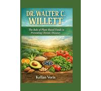 DR. WALTER C. WILLETT: The Role of Plant-Based Foods in Preventing Chronic Diseases