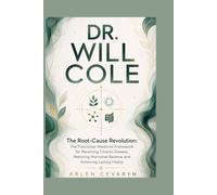 DR. WILL COLE: The Root-Cause Revolution: The Functional Medicine Framework for Reversing Chronic Disease, Restoring Hormonal Balance, and Achieving Lasting Vitality