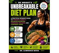 Dr. Wright's Unbreakable Diet Plan: A Practical Woman’s Guide to Strength, Mobility, Balanced Nutrition, Hormonal Wellness, and Confident Aging