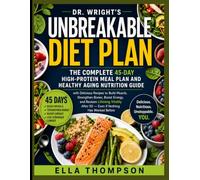 Dr. Wright's Unbreakable Diet Plan: The Complete 45-Day High-Protein Meal Plan and Healthy Aging Nutrition Guide with Delicious Recipes to Build ... After 50 - Even If Nothing Has Worked Before