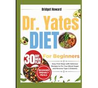 DR. YATES DIET FOR BEGINNERS: Easy First Steps with Delicious Recipes to Fix Your Blood Sugar and Reverse Type 2 Diabetes