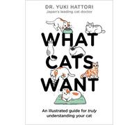 What Cats Want: An Illustrated Guide for Truly Understanding Your Cat
