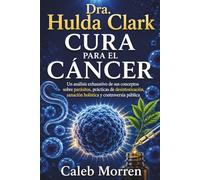 Dra. Hulda Clark Cura para el Cáncer: Un análisis exhaustivo de sus conceptos sobre parásitos, prácticas de desintoxicación, sanación holística y controversia pública