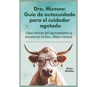 Dra. Mumoo: Guía de autocuidado para el cuidador agotado: Cómo Reírse del Agotamiento y encontrar la Paz... Más o menos