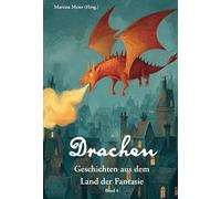 Drachen - Geschichten aus dem Land der Fantasie: Von Drachenhöhlen, Schätzen und Geheimnissen