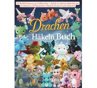 Drachen Häkeln Buch: 23 Niedliche Amigurumi zum Selbermachen - Einfache & vielseitige Häkelanleitungen für Anfänger und Fortgeschrittene | Magische Drachen für jede Gelegenheit