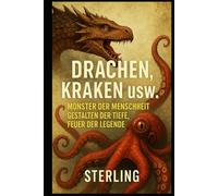 Drachen, Kraken usw. I Monster der Menschheit I Gestalten der Tiefe, Feuer der Legende: Von Mythen, Meereswesen und uralten Ängsten
