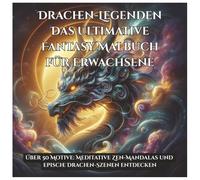 Drachen-Legenden: Das ultimative Fantasy Malbuch für Erwachsene.: Über 50 detaillierte Motive für kreative Entspannung: Von Zen-Mandalas bis zu epischen Drachen-Szenen.