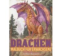 Drachen Malbuch Für Erwachsene: 51 erstaunliche realistische Drachen-Malvorlagen für Erwachsene und Jugendliche mit wunderschönen Fantasy-Drachenszenen