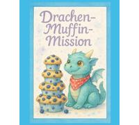 Drachen-Muffin-Mission: Ein süßes Abenteuer über Düfte, Mut und Freundschaft für Kinder ab 4 Jahren