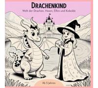 DRACHENKIND Welt der Drachen, Hexen, Feen und Kobolde. Ein zauberhaftes Malbuch für kleine Künstlerinnen und Künstler ab 5 Jahren mit 50 magischen Ausmalbildern