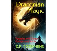 Draconian Magic: Engaging with Dragon Energies and Spirits (The Holistic Wellness Series: Unlock the Secrets To Positivity, Healing, Health & Wellbeing)