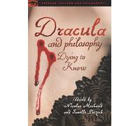 Dracula and Philosophy: Dying to Know: 90 (Popular Culture and Philosophy)