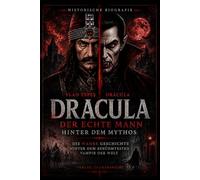 Dracula - Der echte Mann hinter dem Mythos: Die blutige Geschichte hinter dem berühmtesten Vampir der Welt - Wie aus Vlad Tepes Dracula wurde