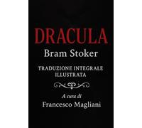 Dracula - Edizione Integrale Illustrata: Traduzione italiana di Francesco Magliani (I Grandi Classici della Letteratura)