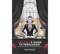 Dracula’s Guide to Persuasion: Vampire Charisma for Sales, Marketing, and Social Influence