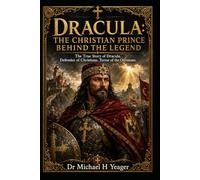 DRACULA: THE CHRISTIAN PRINCE BEHIND THE LEGEND: The True Story of Dracula, Defender of Christians, Terror of the Ottomans.