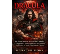 DRACULA: The Tragic Immortal Story of Vlad Dracula, a Cursed Prince Whose Eternal Love and Defiance of God Created the World’s Most Legendary Vampire