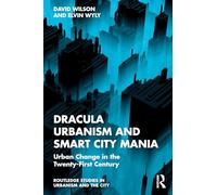 Dracula Urbanism and Smart City Mania: Urban Change in the Twenty-First Century (Routledge Studies in Urbanism and the City)