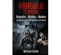 DRACULA / VLAD III.: Biografie - Mythen - Medien. Die wahre Geschichte, das Phänomen & die Popkultur