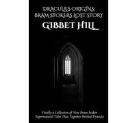 Dracula's Origins: Bram Stoker's Lost Story Gibbet Hill: A Collection of Nine Supernatural Tales That Birthed a Legend