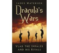 Dracula's Wars: Vlad the Impaler and his Rivals