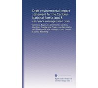 Draft environmental impact statement for the Caribou National Forest land & resource management plan: Bannock, Bear Lake, Bonneville, Caribou, ... Utah, Lincoln County, Wyoming: Volume 1