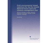 Draft environmental impact statement for the Rio Grande National Forest Land and resource management plan: Mineral, Hinsdale, Conejos, Alamosa, Saguache, Archuleta, and Rio Grande Counties, Colorado