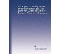 Draft general management and development concept plans for Custer Battlefield National Monument Montana