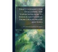 Draft Guidance for Evaluating the Vapor Intrusion to Indoor Air Pathway From Groundwater and Soils