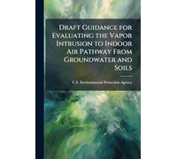 Draft Guidance for Evaluating the Vapor Intrusion to Indoor Air Pathway From Groundwater and Soils
