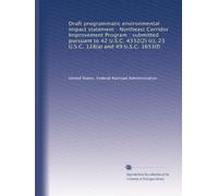 Draft programmatic environmental impact statement : Northeast Corridor Improvement Program : submitted pursuant to 42 U.S.C. 4332(2) (c), 23 U.S.C. 128(a) and 49 U.S.C. 1653(f)