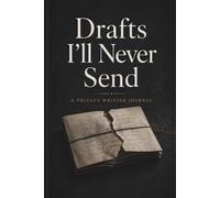 Drafts I’ll Never Send: A Private Writing Journal for Unsent Messages, Unspoken Words, and Things You Can’t Say Out Loud