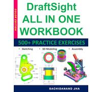 DraftSight All-in-One Workbook: Includes 500+ Practice Exercises to Master DraftSight in Sketching, 3D Modeling & Assembly Modeling