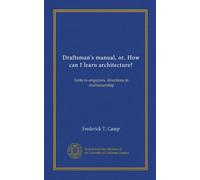 Draftsman's manual, or, How can I learn architecture?: hints to enquirers, directions in draftsmanship