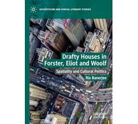 Drafty Houses in Forster, Eliot and Woolf: Spatiality and Cultural Politics (Geocriticism and Spatial Literary Studies)