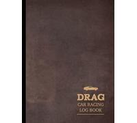 Drag Car Racing Log Book: Track & Master Every Run. Ideal for Racers, Mechanics, and Race Enthusiasts