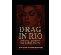 Drag In Rio: crônicas de quem vive onde a cidade não olha