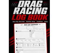 Drag Racing Log Book: Race Day Run Tracker and Details for Drag Racing Performance Record Book Setups, Weather, Time Slips, Reaction Time Speed Large 8.5 x 11 Inch
