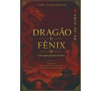 DRAGÃO E FÊNIX: Uma viagem pela alma da China. Ensaios Históricos e Culturais. Tradição e Modernidade.