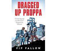 Dragged Up Proppa: Growing up in Britain’s Forgotten North
