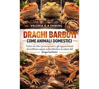 DRAGHI BARBUTI COME ANIMALI DOMESTICI: Tutto ciò che i principianti e gli appassionati dovrebbero sapere sulla felicità e la salute del drago barbuto