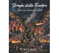 Draghi delle Tenebre - Dark & Mighty: Libro da colorare dark fantasy per adulti con 50 draghi dettagliati disegnati a mano in grande formato