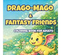 Drago-Mago & Fantasy Friends: Cute Dragons, Fairies and Magical Creatures: A Cozy Fantasy Coloring Book for Adults