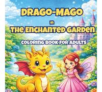 Drago-Mago in the Enchanted Garden: Cute Dragons and Fairy Friends in a Magical Garden: Relaxing Fantasy Coloring Book for Adults
