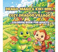 Drago-Mago & Kiki-Miki Cozy Dragon Village: A Cozy Fantasy Coloring Book for Adults Featuring Cute Dragons, a Playful Monkey Friend, Village Life, and Magical Relaxing Scenes