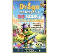 Drago the Dragon’s Big Book of Little Lessons: 7 Funny Dragon Stories That Teach Kids Honesty, Patience, Responsibility & How to Say Sorry | Ages 6-12