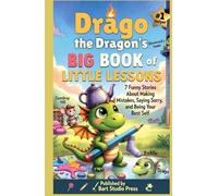 Drago the Dragon’s Big Book of Little Lessons: 7 Funny Dragon Stories That Teach Kids Honesty, Patience, Responsibility & How to Say Sorry | Ages 6-12