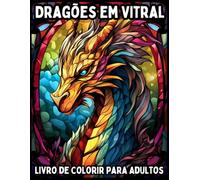 Dragões em Vitral: Livro de Colorir para Adultos com Designs Góticos Marcantes, Criaturas Fantásticas e Padrões Relaxantes