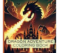Dragon Adventure Coloring Book: Activity Book For Teens and Adults With Awesome Scenes of Fire Breathing Dragons
